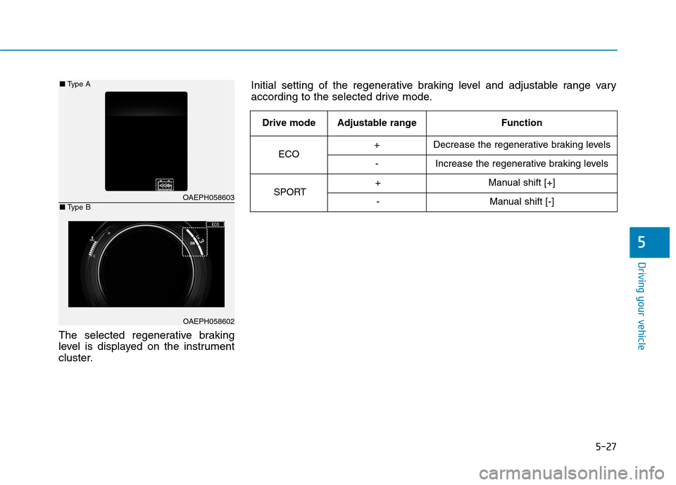 Hyundai Ioniq Hybrid 2020  Owners Manual - RHD (UK, Australia) 5-27
Driving your vehicle
The selected regenerative braking
level is displayed on the instrument
cluster.
5
OAEPH058603
OAEPH058602
■Type A
■Type B
Initial setting of the regenerative braking leve