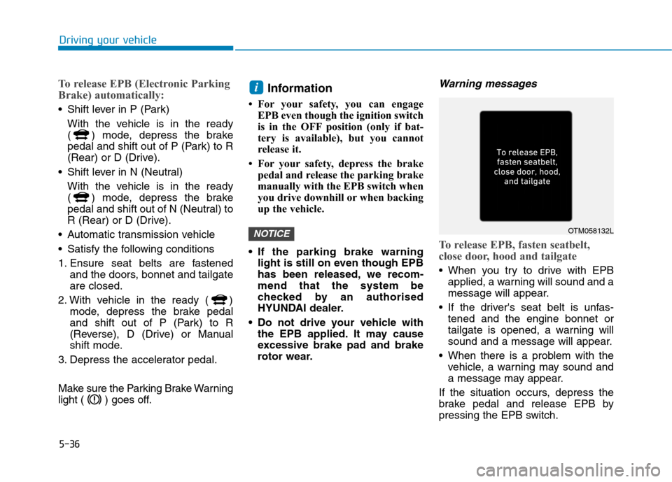 Hyundai Ioniq Hybrid 2020  Owners Manual - RHD (UK, Australia) 5-36
To release EPB (Electronic Parking
Brake) automatically:
 Shift lever in P (Park)
With the vehicle is in the ready
( ) mode, depress the brake
pedal and shift out of P (Park) to R
(Rear) or D (Dr