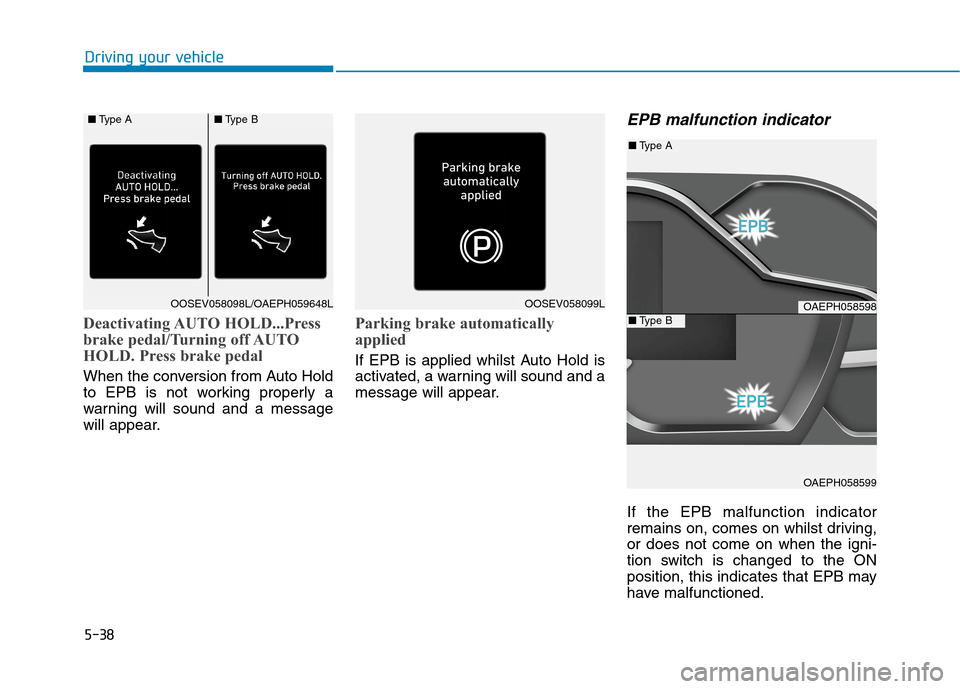 Hyundai Ioniq Hybrid 2020  Owners Manual - RHD (UK, Australia) 5-38
Deactivating AUTO  HOLD...Press
brake pedal/Turning off AUTO
HOLD. Press brake pedal
When the conversion from Auto Hold
to EPB is not working properly a
warning will sound and a message
will appe