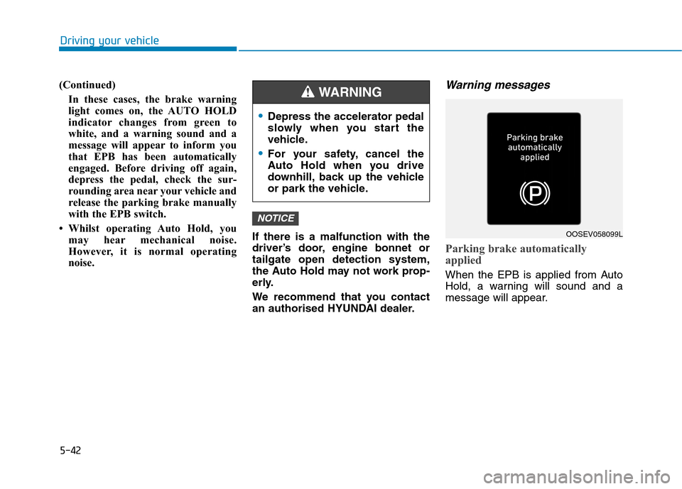 Hyundai Ioniq Hybrid 2020 Owners Manual - RHD (UK, Australia) 5-42
(Continued)
In these cases, the brake warning
light comes on, the AUTO HOLD
indicator changes from green to
white, and a warning sound and a
message will appear to inform you
that EPB has been au Hyundai Ioniq Hybrid 2020 Owners Manual - RHD (UK, Australia) 5-42
(Continued)
In these cases, the brake warning
light comes on, the AUTO HOLD
indicator changes from green to
white, and a warning sound and a
message will appear to inform you
that EPB has been au