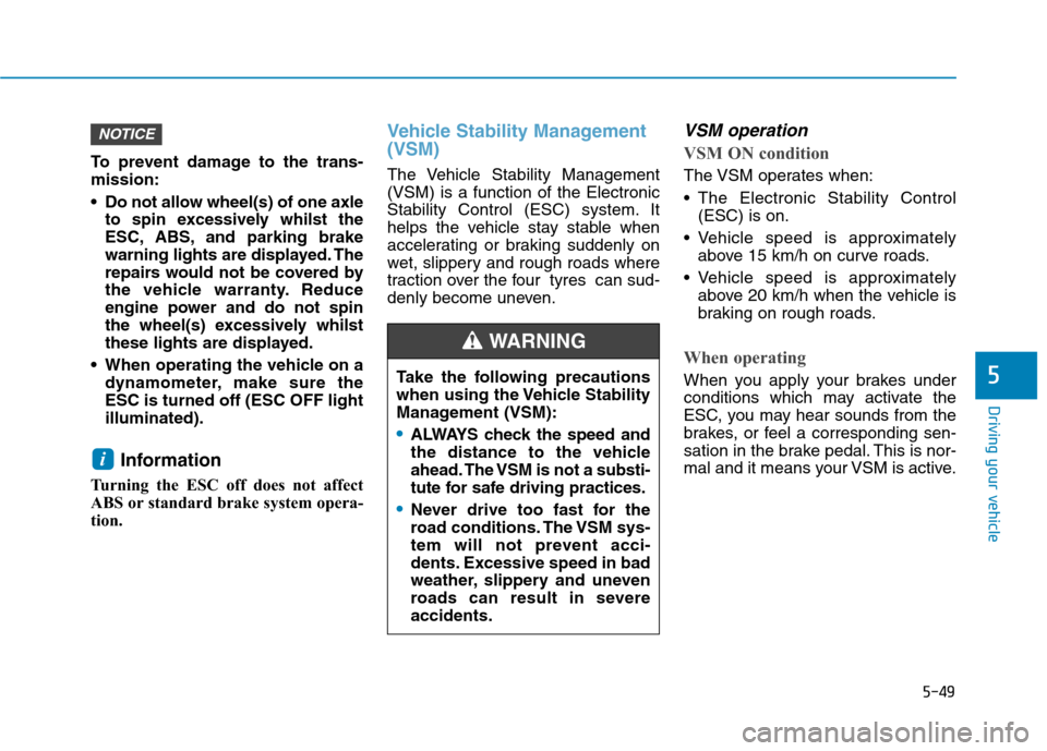 Hyundai Ioniq Hybrid 2020  Owners Manual - RHD (UK, Australia) 5-49
Driving your vehicle
5
To prevent damage to the trans-
mission:
 Do not allow wheel(s) of one axle
to spin excessively whilst the
ESC, ABS, and parking brake
warning lights are displayed. The
rep