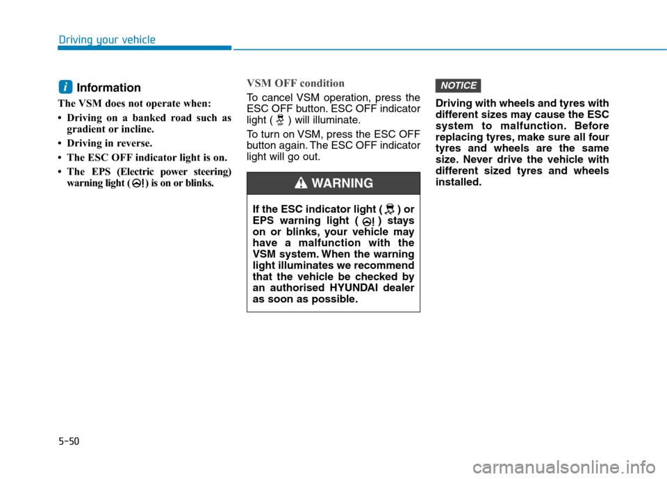Hyundai Ioniq Hybrid 2020  Owners Manual - RHD (UK, Australia) 5-50
Driving your vehicle
Information 
The VSM does not operate when: 
• Driving on a banked road such as
gradient or incline.
• Driving in reverse.
• The ESC OFF indicator light is on. 
• The
