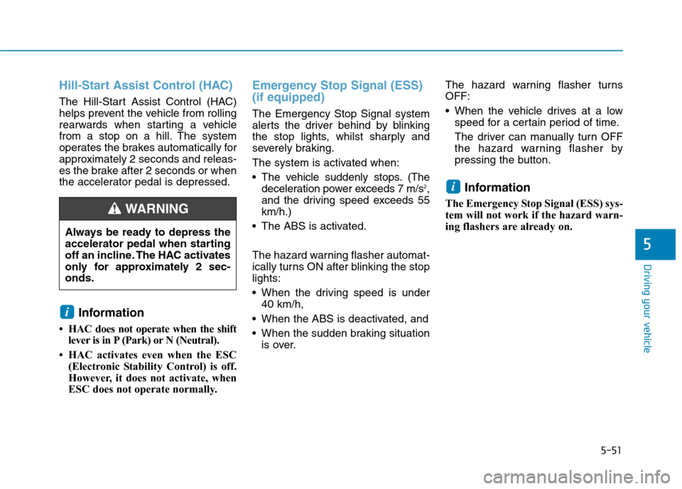 Hyundai Ioniq Hybrid 2020  Owners Manual - RHD (UK, Australia) 5-51
Driving your vehicle
5
Hill-Start Assist Control (HAC)
The Hill-Start Assist Control (HAC)
helps prevent the vehicle from rolling
rearwards when starting a vehicle
from a stop on a hill. The syst