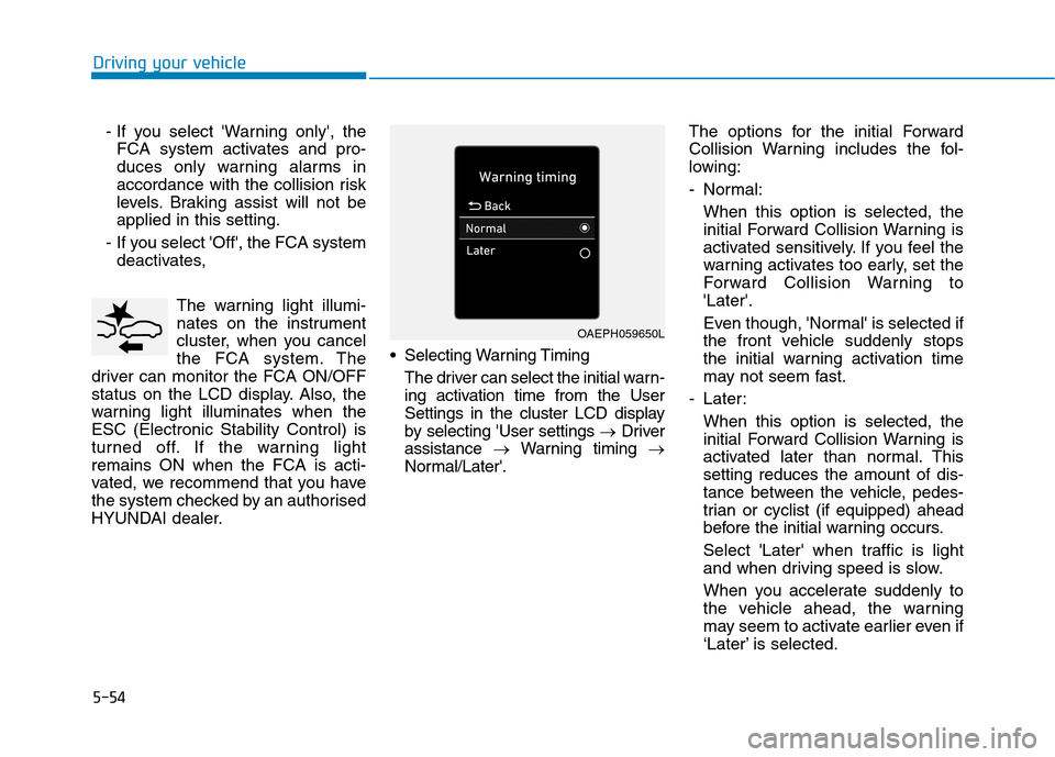 Hyundai Ioniq Hybrid 2020  Owners Manual - RHD (UK, Australia) 5-54
Driving your vehicle
- If you select Warning only, the
FCA system activates and pro-
duces only warning alarms in
accordance with the collision risk
levels. Braking assist will not be
applied i
