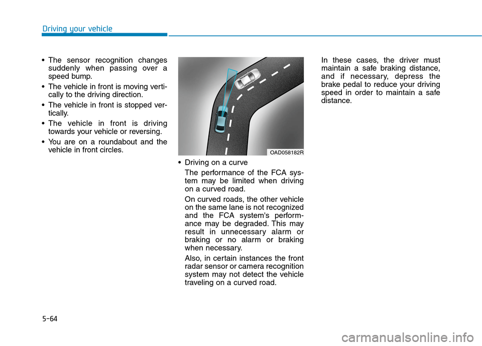 Hyundai Ioniq Hybrid 2020  Owners Manual - RHD (UK, Australia) 5-64
Driving your vehicle
 The sensor recognition changes
suddenly when passing over a
speed bump.
 The vehicle in front is moving verti-
cally to the driving direction.
 The vehicle in front is stopp