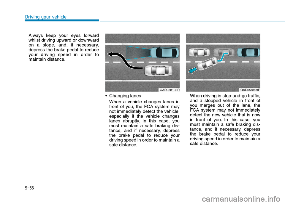 Hyundai Ioniq Hybrid 2020  Owners Manual - RHD (UK, Australia) 5-66
Driving your vehicle
Always keep your eyes forward
whilst driving upward or downward
on a slope, and, if necessary,
depress the brake pedal to reduce
your driving speed in order to
maintain dista