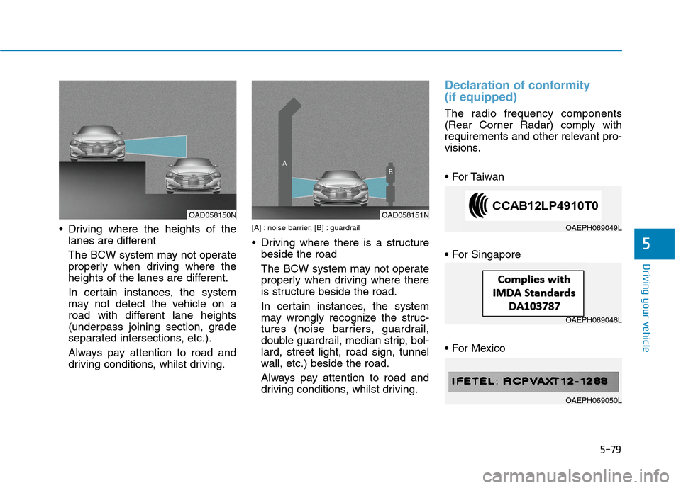 Hyundai Ioniq Hybrid 2020 Owners Manual - RHD (UK, Australia) 5-79
Driving your vehicle
5
Driving where the heights of the
lanes are different
The BCW system may not operate
properly when driving where the
heights of the lanes are different.
In certain instance Hyundai Ioniq Hybrid 2020 Owners Manual - RHD (UK, Australia) 5-79
Driving your vehicle
5
Driving where the heights of the
lanes are different
The BCW system may not operate
properly when driving where the
heights of the lanes are different.
In certain instance