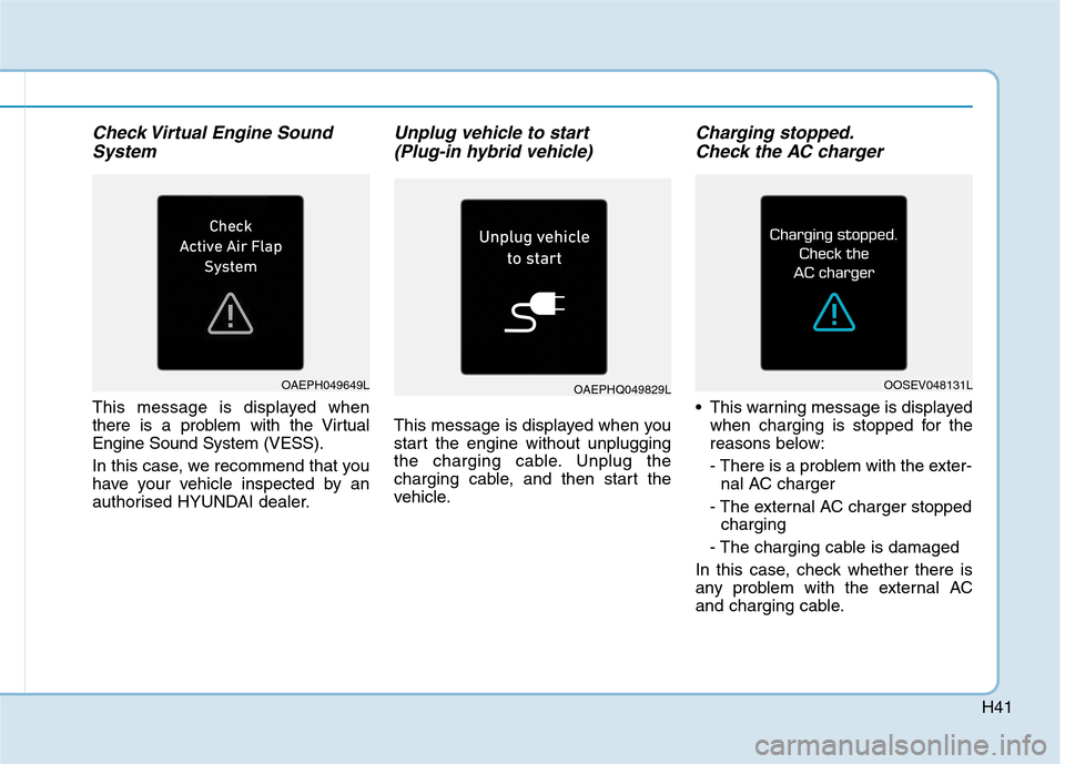Hyundai Ioniq Hybrid 2020  Owners Manual - RHD (UK, Australia) H41
Check Virtual Engine Sound
System
This message is displayed when
there is a problem with the Virtual
Engine Sound System (VESS).
In this case, we recommend that you
have your vehicle inspected by 