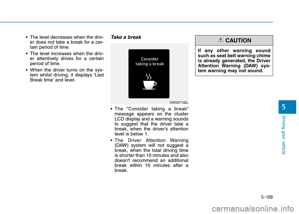 Hyundai Ioniq Hybrid 2020  Owners Manual - RHD (UK, Australia) 5-109
Driving your vehicle
5
 The level decreases when the driv-
er does not take a break for a cer-
tain period of time.
 The level increases when the driv-
er attentively drives for a certain
period