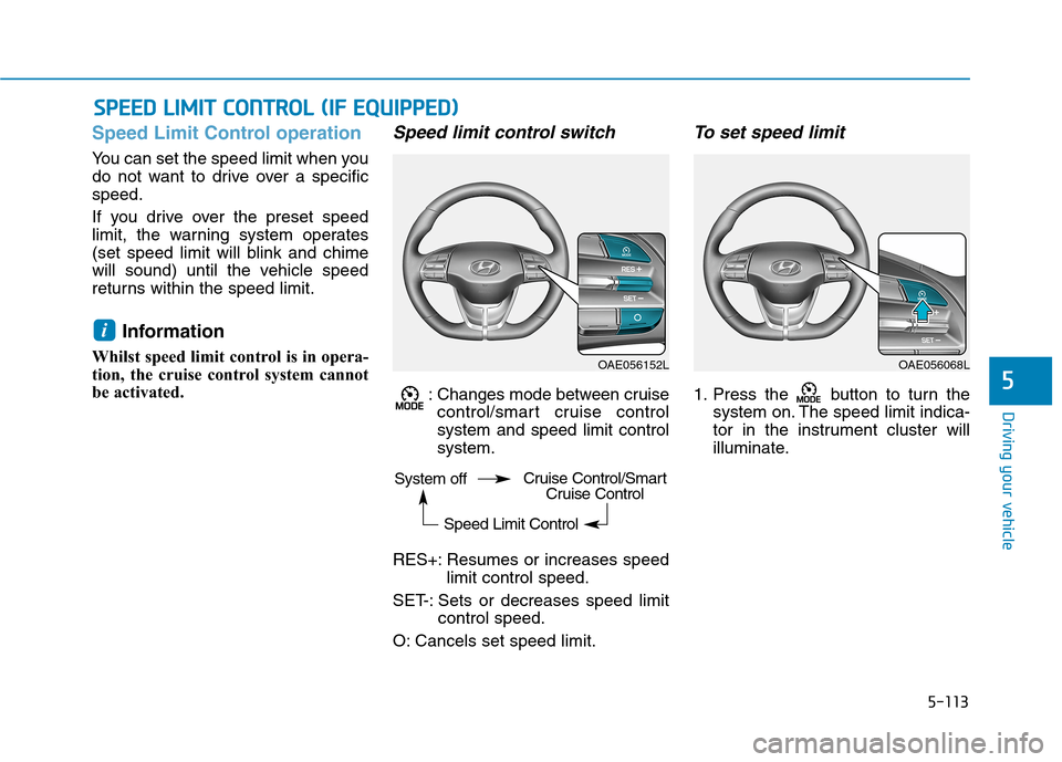 Hyundai Ioniq Hybrid 2020  Owners Manual - RHD (UK, Australia) 5-113
Driving your vehicle
5
Speed Limit Control operation
You can set the speed limit when you
do not want to drive over a specific
speed.
If you drive over the preset speed
limit, the warning system