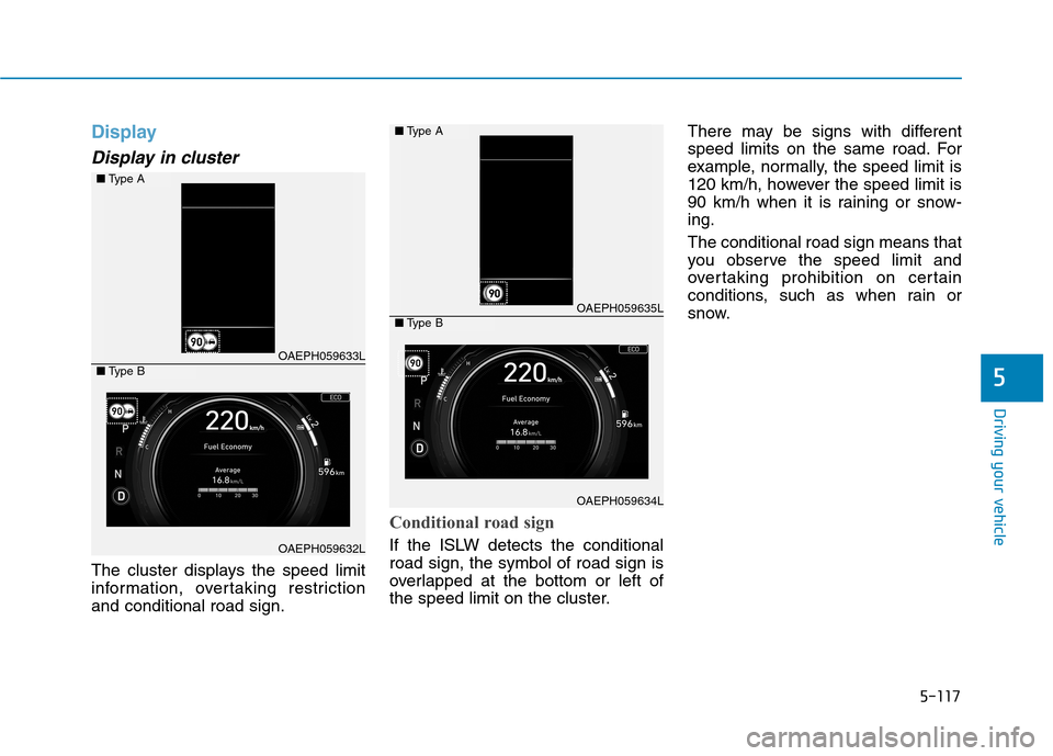 Hyundai Ioniq Hybrid 2020  Owners Manual - RHD (UK, Australia) 5-117
Driving your vehicle
5
Display
Display in cluster
The cluster displays the speed limit
information, overtaking restriction
and conditional road sign.
Conditional road sign
If the ISLW detects th