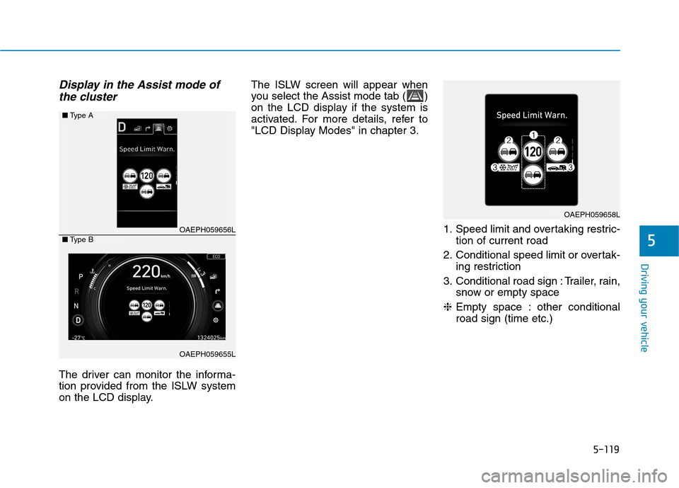 Hyundai Ioniq Hybrid 2020  Owners Manual - RHD (UK, Australia) 5-119
Driving your vehicle
5
Display in the Assist mode of
the cluster
The driver can monitor the informa-
tion provided from the ISLW system
on the LCD display.The ISLW screen will appear when
you se
