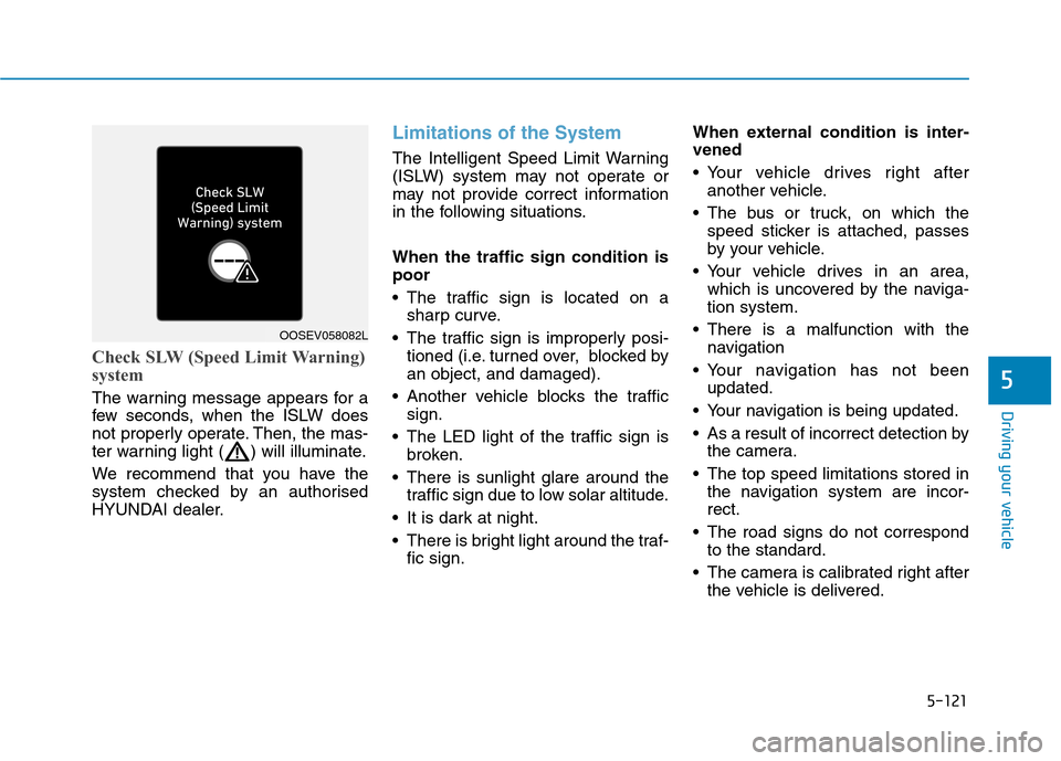 Hyundai Ioniq Hybrid 2020 Owners Manual - RHD (UK, Australia) 5-121
Driving your vehicle
5
Check SLW (Speed Limit Warning)
system
The warning message appears for a
few seconds, when the ISLW does
not properly operate. Then, the mas-
ter warning light ( ) will il Hyundai Ioniq Hybrid 2020 Owners Manual - RHD (UK, Australia) 5-121
Driving your vehicle
5
Check SLW (Speed Limit Warning)
system
The warning message appears for a
few seconds, when the ISLW does
not properly operate. Then, the mas-
ter warning light ( ) will il