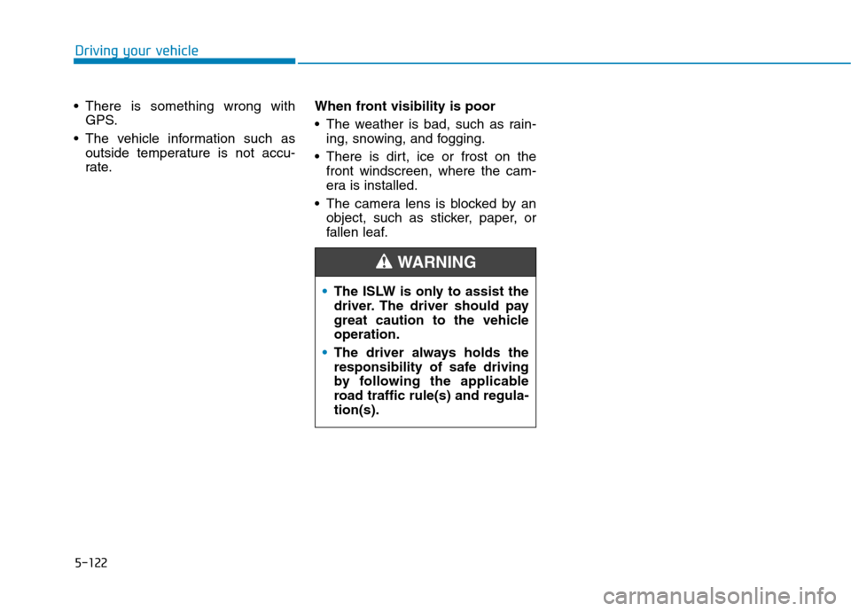 Hyundai Ioniq Hybrid 2020  Owners Manual - RHD (UK, Australia) 5-122
Driving your vehicle
 There is something wrong with
GPS.
 The vehicle information such as
outside temperature is not accu-
rate.When front visibility is poor
 The weather is bad, such as rain-
i