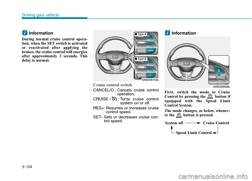 Hyundai Ioniq Hybrid 2020  Owners Manual - RHD (UK, Australia) 5-124
Driving your vehicle
Information
During normal cruise control opera-
tion, when the SET switch is activated
or reactivated after applying the
brakes, the cruise control will energize
after appro