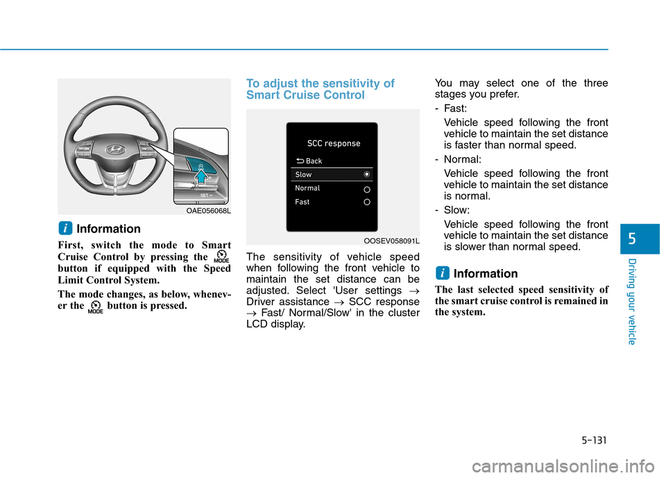 Hyundai Ioniq Hybrid 2020  Owners Manual - RHD (UK, Australia) 5-131
Driving your vehicle
5
Information
First, switch the mode to Smart
Cruise Control by pressing the 
button if equipped with the Speed
Limit Control System.  
The mode changes, as below, whenev-
e