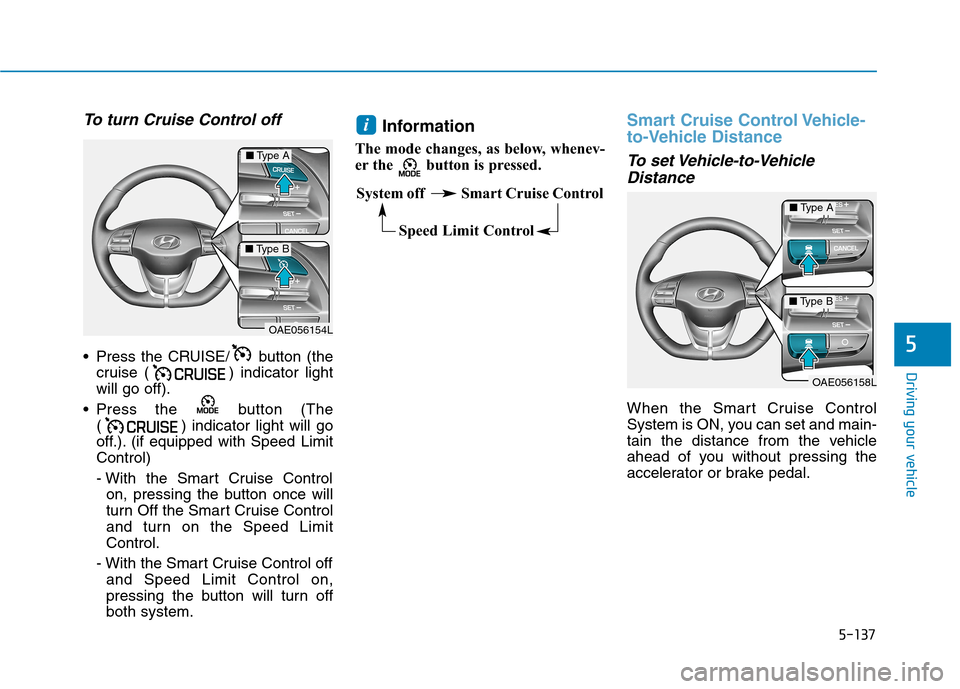 Hyundai Ioniq Hybrid 2020  Owners Manual - RHD (UK, Australia) 5-137
Driving your vehicle
5
To turn Cruise Control off
 Press the CRUISE/ button (the
cruise ( ) indicator light
will go off).
 Press the  button (The
( ) indicator light will go
off.). (if equipped 