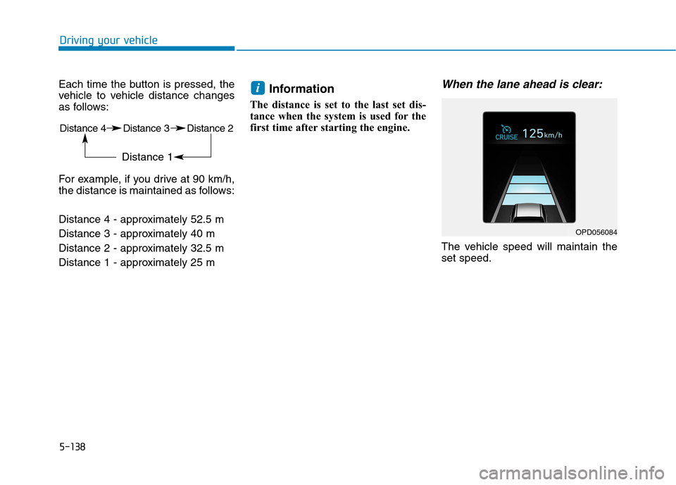 Hyundai Ioniq Hybrid 2020  Owners Manual - RHD (UK, Australia) 5-138
Driving your vehicle
Each time the button is pressed, the
vehicle to vehicle distance changes
as follows:
For example, if you drive at 90 km/h,
the distance is maintained as follows:
Distance 4 
