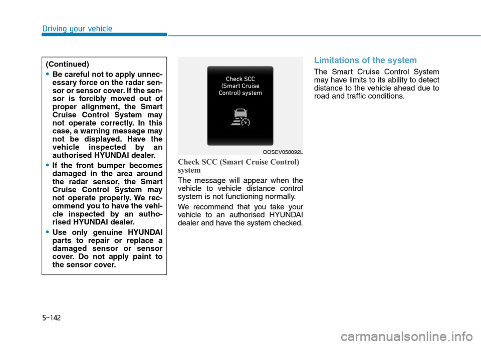 Hyundai Ioniq Hybrid 2020  Owners Manual - RHD (UK, Australia) 5-142
Driving your vehicle
Check SCC (Smart Cruise Control)
system
The message will appear when the
vehicle to vehicle distance control
system is not functioning normally.
We recommend that you take y