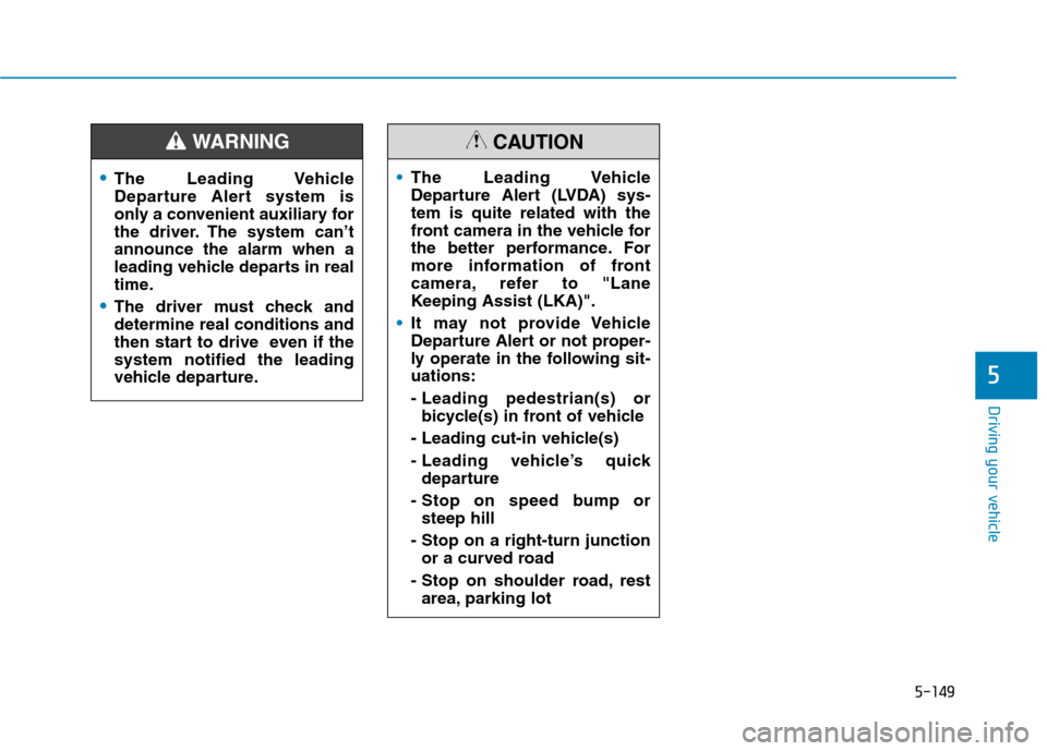 Hyundai Ioniq Hybrid 2020  Owners Manual - RHD (UK, Australia) 5-149
Driving your vehicle
5
The Leading Vehicle
Departure Alert system is
only a convenient auxiliary for
the driver. The system can’t
announce the alarm when a
leading vehicle departs in real
time