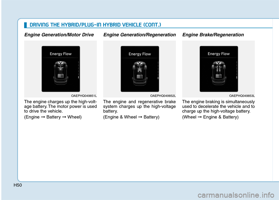 Hyundai Ioniq Hybrid 2020  Owners Manual - RHD (UK, Australia) H50
Engine Generation/Motor Drive
The engine charges up the high-volt-
age battery. The motor power is used
to drive the vehicle.
(Engine ➞Battery ➞Wheel)
Engine Generation/Regeneration
The engine