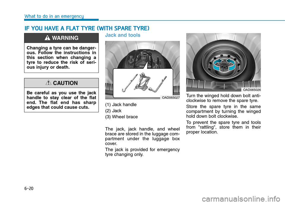 Hyundai Ioniq Hybrid 2020  Owners Manual - RHD (UK, Australia) 6-20
What to do in an emergency
Jack and tools 
(1) Jack handle
(2) Jack
(3) Wheel brace
The jack, jack handle, and wheel
brace are stored in the luggage com-
partment under the luggage box
cover.
The