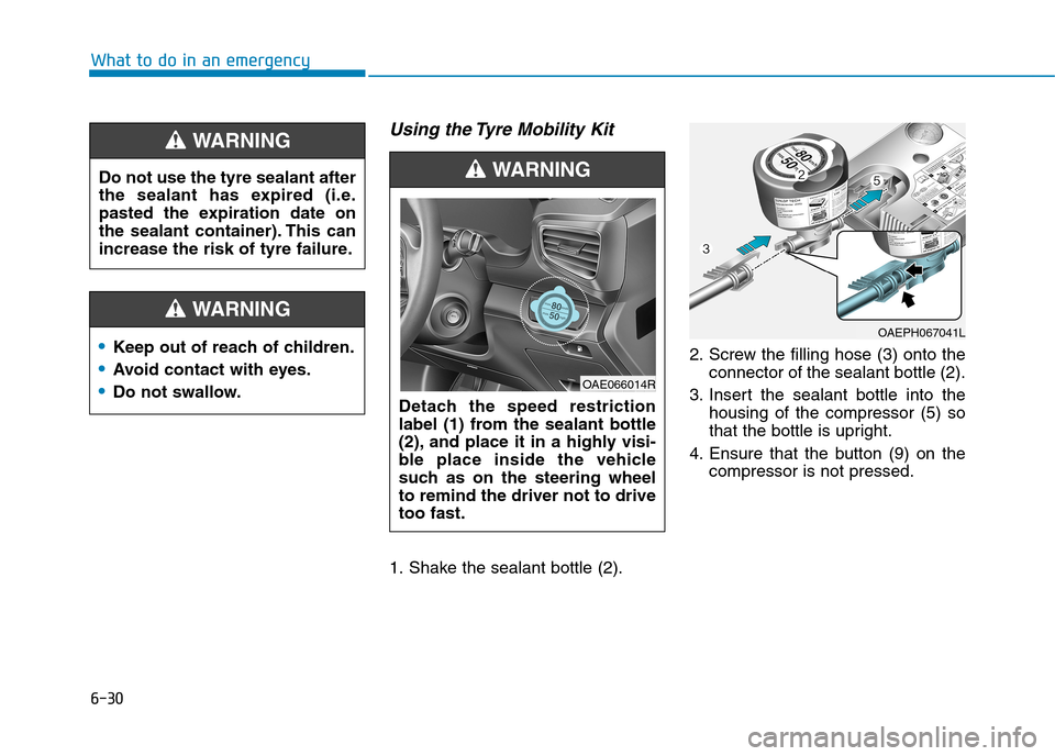 Hyundai Ioniq Hybrid 2020  Owners Manual - RHD (UK, Australia) 6-30
What to do in an emergency
Using the Tyre Mobility Kit
1. Shake the sealant bottle (2).2. Screw the filling hose (3) onto the
connector of the sealant bottle (2).
3. Insert the sealant bottle int