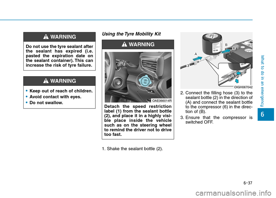 Hyundai Ioniq Hybrid 2020  Owners Manual - RHD (UK, Australia) 6-37
What to do in an emergency
Using the Tyre Mobility Kit
1. Shake the sealant bottle (2).2. Connect the filling hose (3) to the
sealant bottle (2) in the direction of
(A) and connect the sealant bo