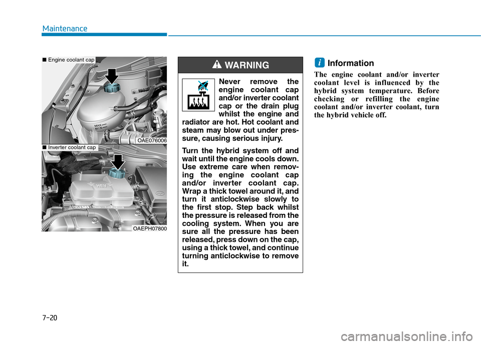 Hyundai Ioniq Hybrid 2020  Owners Manual - RHD (UK, Australia) 7-20
Maintenance
Information
The engine coolant and/or inverter
coolant level is influenced by the
hybrid system temperature. Before
checking or refilling the engine
coolant and/or inverter coolant, t