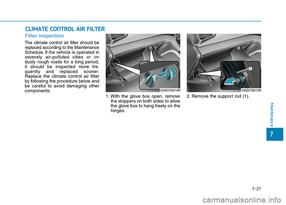 Hyundai Ioniq Hybrid 2020  Owners Manual - RHD (UK, Australia) 7-27
7
Maintenance
C CL
LI
IM
MA
AT
TE
E 
 C
CO
ON
NT
TR
RO
OL
L 
 A
AI
IR
R 
 F
FI
IL
LT
TE
ER
R
Filter inspection
The climate control air filter should be
replaced according to the Maintenance
Sched