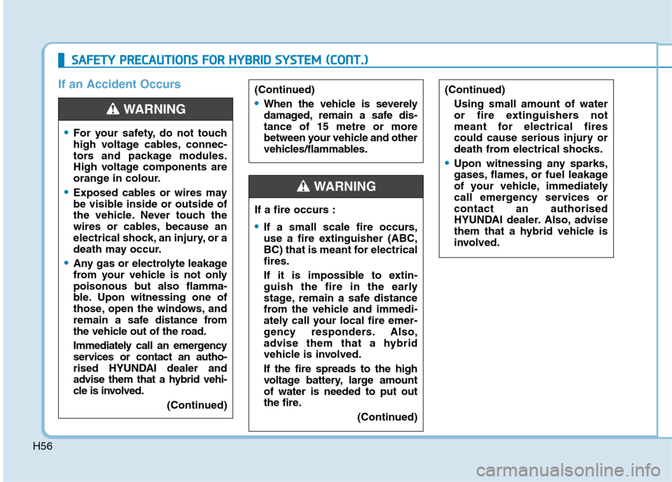 Hyundai Ioniq Hybrid 2020 Owners Manual - RHD (UK, Australia) H56
If an Accident Occurs(Continued)
Using small amount of water
or fire extinguishers not
meant for electrical fires
could cause serious injury or
death from electrical shocks.
Upon witnessing any sp Hyundai Ioniq Hybrid 2020 Owners Manual - RHD (UK, Australia) H56
If an Accident Occurs(Continued)
Using small amount of water
or fire extinguishers not
meant for electrical fires
could cause serious injury or
death from electrical shocks.
Upon witnessing any sp
