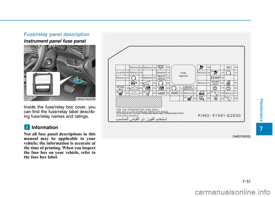 Hyundai Ioniq Hybrid 2020  Owners Manual - RHD (UK, Australia) 7-51
7
Maintenance
Fuse/relay panel description
Instrument panel fuse panel      
Inside the fuse/relay box cover, you
can find the fuse/relay label describ-
ing fuse/relay names and ratings.
Informat