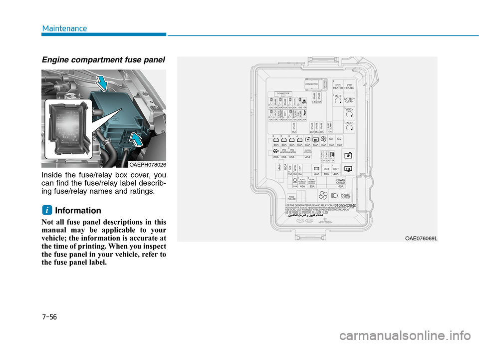 Hyundai Ioniq Hybrid 2020  Owners Manual - RHD (UK, Australia) 7-56
Maintenance
Engine compartment fuse panel
Inside the fuse/relay box cover, you
can find the fuse/relay label describ-
ing fuse/relay names and ratings.
Information 
Not all fuse panel description