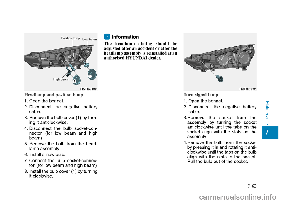 Hyundai Ioniq Hybrid 2020 Owners Manual - RHD (UK, Australia) 7-63
7
Maintenance
Headlamp and position lamp
1. Open the bonnet.
2. Disconnect the negative battery
cable.
3. Remove the bulb cover (1) by turn-
ing it anticlockwise.
4. Disconnect the bulb socket-co Hyundai Ioniq Hybrid 2020 Owners Manual - RHD (UK, Australia) 7-63
7
Maintenance
Headlamp and position lamp
1. Open the bonnet.
2. Disconnect the negative battery
cable.
3. Remove the bulb cover (1) by turn-
ing it anticlockwise.
4. Disconnect the bulb socket-co