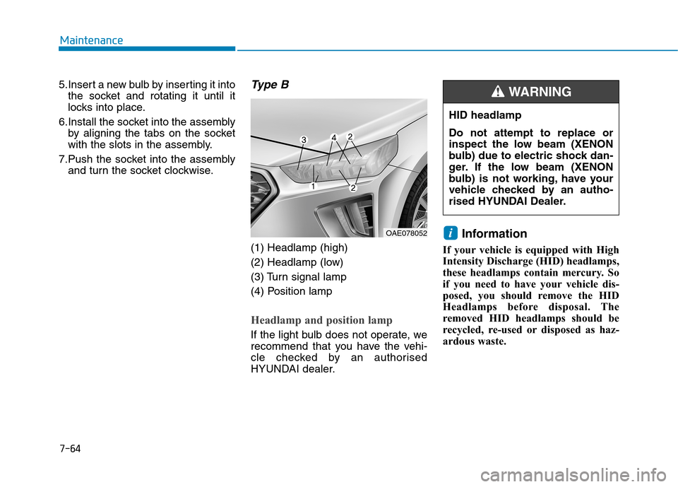 Hyundai Ioniq Hybrid 2020 Owners Manual - RHD (UK, Australia) 7-64
Maintenance
5.Insert a new bulb by inserting it into
the socket and rotating it until it
locks into place.
6.Install the socket into the assembly
by aligning the tabs on the socket
with the slots Hyundai Ioniq Hybrid 2020 Owners Manual - RHD (UK, Australia) 7-64
Maintenance
5.Insert a new bulb by inserting it into
the socket and rotating it until it
locks into place.
6.Install the socket into the assembly
by aligning the tabs on the socket
with the slots