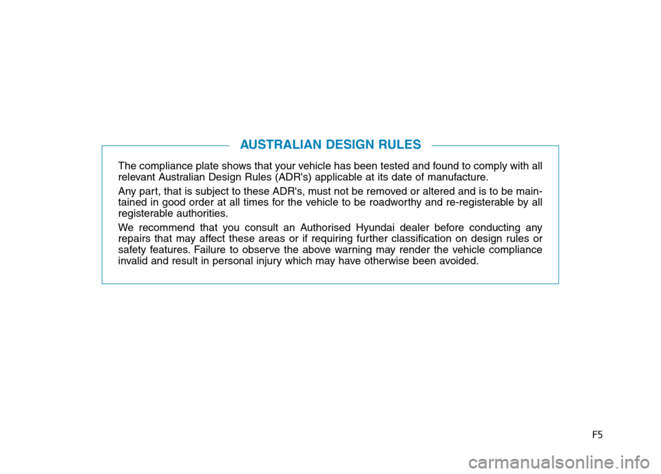 Hyundai Ioniq Hybrid 2020  Owners Manual - RHD (UK, Australia) F5
The compliance plate shows that your vehicle has been tested and found to comply with all
relevant Australian Design Rules (ADRs) applicable at its date of manufacture.
Any part, that is subject t