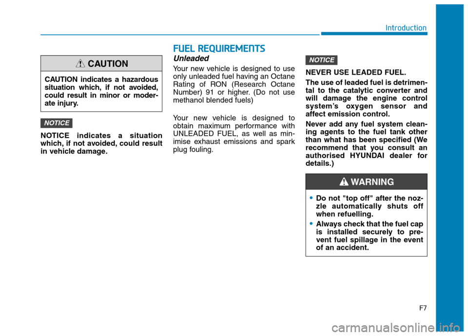Hyundai Ioniq Hybrid 2020 Owners Manual - RHD (UK, Australia) F7
Introduction
NOTICE indicates a situation
which, if not avoided, could result
in vehicle damage.
Unleaded
Your new vehicle is designed to use
only unleaded fuel having an Octane
Rating of RON (Rese Hyundai Ioniq Hybrid 2020 Owners Manual - RHD (UK, Australia) F7
Introduction
NOTICE indicates a situation
which, if not avoided, could result
in vehicle damage.
Unleaded
Your new vehicle is designed to use
only unleaded fuel having an Octane
Rating of RON (Rese