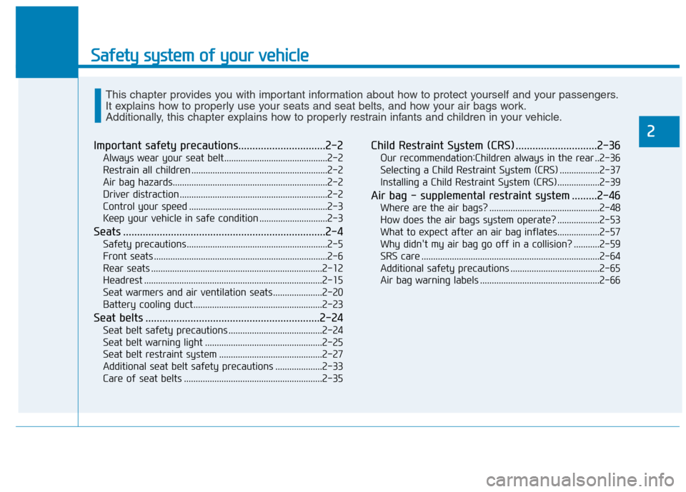 Hyundai Ioniq Hybrid 2020 Owners Manual - RHD (UK, Australia) Safety system of your vehicle
2
Important safety precautions...............................2-2
Always wear your seat belt............................................2-2
Restrain all children ......... Hyundai Ioniq Hybrid 2020 Owners Manual - RHD (UK, Australia) Safety system of your vehicle
2
Important safety precautions...............................2-2
Always wear your seat belt............................................2-2
Restrain all children .........