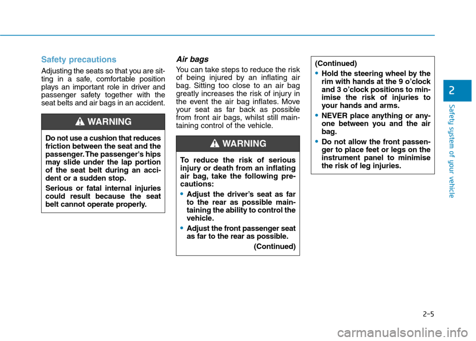 Hyundai Ioniq Hybrid 2020 Owners Manual - RHD (UK, Australia) 2-5
Safety system of your vehicle
2
Do not use a cushion that reduces
friction between the seat and the
passenger. The passengers hips
may slide under the lap portion
of the seat belt during an acci- Hyundai Ioniq Hybrid 2020 Owners Manual - RHD (UK, Australia) 2-5
Safety system of your vehicle
2
Do not use a cushion that reduces
friction between the seat and the
passenger. The passengers hips
may slide under the lap portion
of the seat belt during an acci-