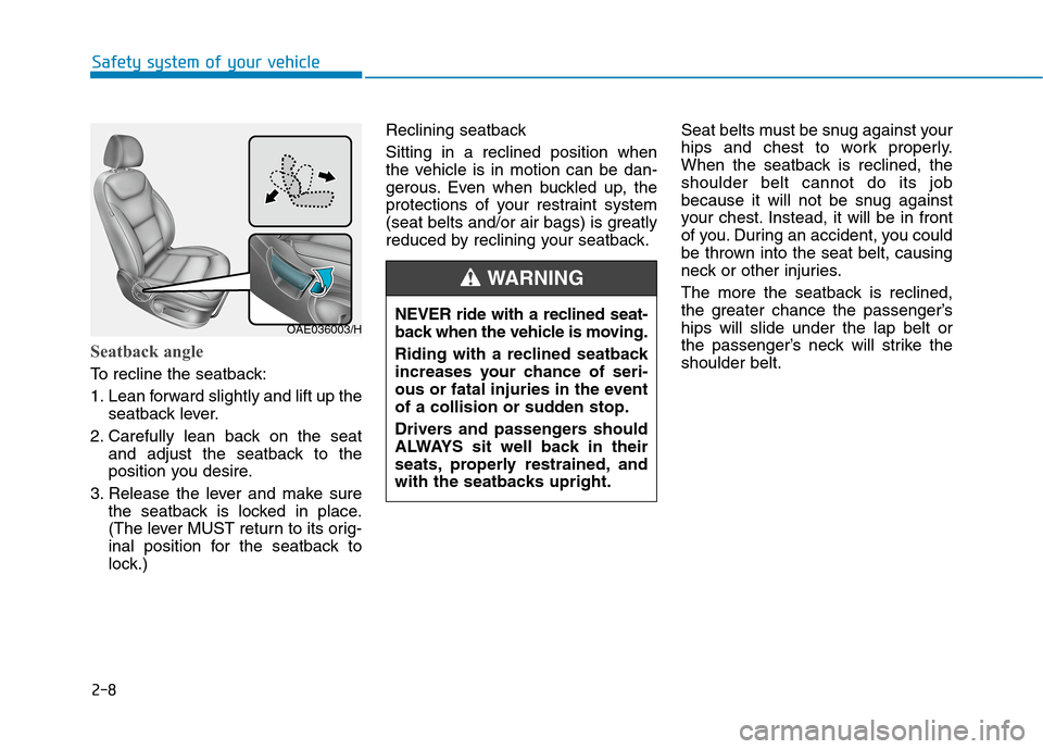 Hyundai Ioniq Hybrid 2020 Owners Manual - RHD (UK, Australia) 2-8
Safety system of your vehicle
Seatback angle
To recline the seatback:
1. Lean forward slightly and lift up the
seatback lever.
2. Carefully lean back on the seat
and adjust the seatback to the
po Hyundai Ioniq Hybrid 2020 Owners Manual - RHD (UK, Australia) 2-8
Safety system of your vehicle
Seatback angle
To recline the seatback:
1. Lean forward slightly and lift up the
seatback lever.
2. Carefully lean back on the seat
and adjust the seatback to the
po