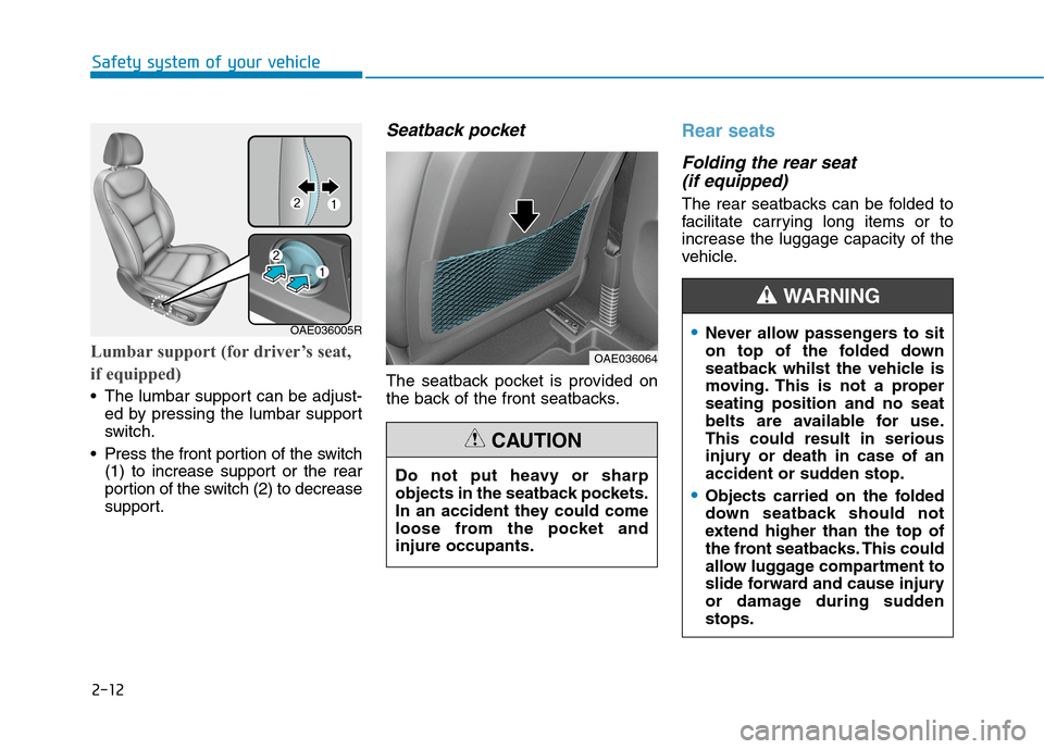 Hyundai Ioniq Hybrid 2020 Owners Manual - RHD (UK, Australia) 2-12
Safety system of your vehicle
Lumbar support (for driver’s seat,
if equipped)
The lumbar support can be adjust-
ed by pressing the lumbar support
switch.
Press the front portion of the switch Hyundai Ioniq Hybrid 2020 Owners Manual - RHD (UK, Australia) 2-12
Safety system of your vehicle
Lumbar support (for driver’s seat,
if equipped)
The lumbar support can be adjust-
ed by pressing the lumbar support
switch.
Press the front portion of the switch