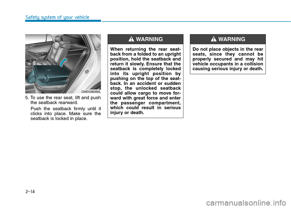 Hyundai Ioniq Hybrid 2020  Owners Manual - RHD (UK, Australia) 2-14
Safety system of your vehicle
5. To use the rear seat, lift and push
the seatback rearward.
Push the seatback firmly until it
clicks into place. Make sure the
seatback is locked in place.
OAE0360