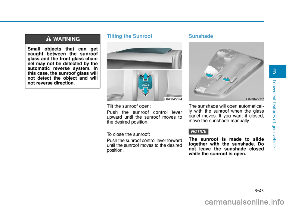 Hyundai Ioniq Hybrid 2019  Owners Manual 3-43
Convenient features of your vehicle
3
Tilting the Sunroof
Tilt the sunroof open:
Push the sunroof control lever
upward until the sunroof moves to
the desired position.
To close the sunroof:
Push 