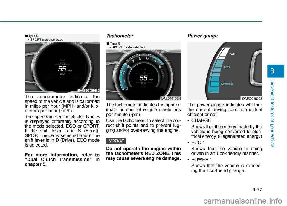 Hyundai Ioniq Hybrid 2019 Owners Manual 3-57
Convenient features of your vehicle
The speedometer indicates the
speed of the vehicle and is calibrated
in miles per hour (MPH) and/or kilo-
meters per hour (km/h).
The speedometer for cluster t Hyundai Ioniq Hybrid 2019 Owners Manual 3-57
Convenient features of your vehicle
The speedometer indicates the
speed of the vehicle and is calibrated
in miles per hour (MPH) and/or kilo-
meters per hour (km/h).
The speedometer for cluster t