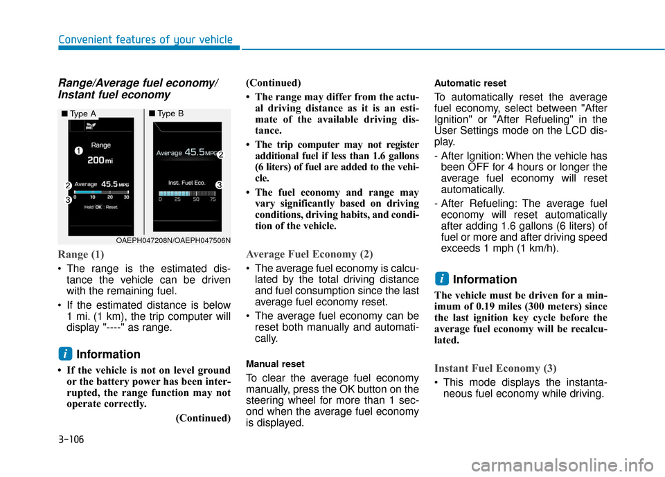 Hyundai Ioniq Hybrid 2019  Owners Manual 3-106
Convenient features of your vehicle
Range/Average fuel economy/Instant fuel economy
Range (1)
 The range is the estimated dis-
tance the vehicle can be driven
with the remaining fuel.
 If the es