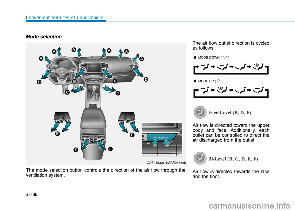 Hyundai Ioniq Hybrid 2019  Owners Manual 3-136
Convenient features of your vehicle
Mode selection
The air flow outlet direction is cycled
as follows:
Face-Level (B, D, F)
Air flow is directed toward the upper
body and face. Additionally, eac