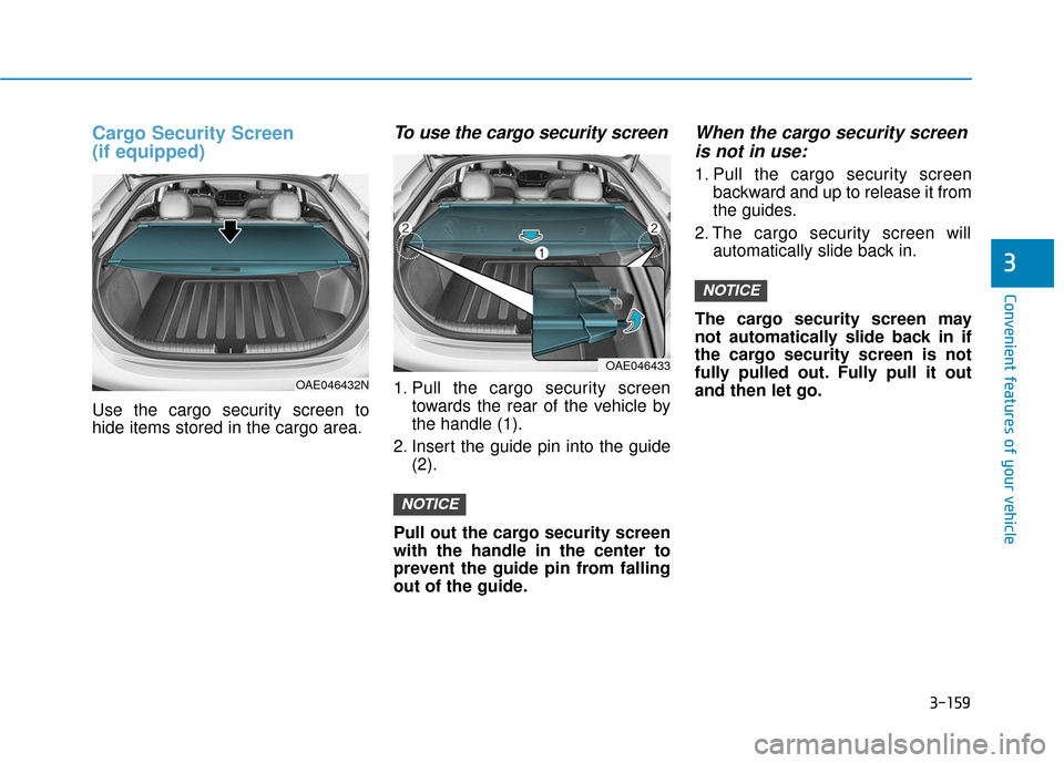 Hyundai Ioniq Hybrid 2019  Owners Manual 3-159
Convenient features of your vehicle
3
Cargo Security Screen
(if equipped)
Use the cargo security screen to
hide items stored in the cargo area.
To use the cargo security screen
1. Pull the cargo
