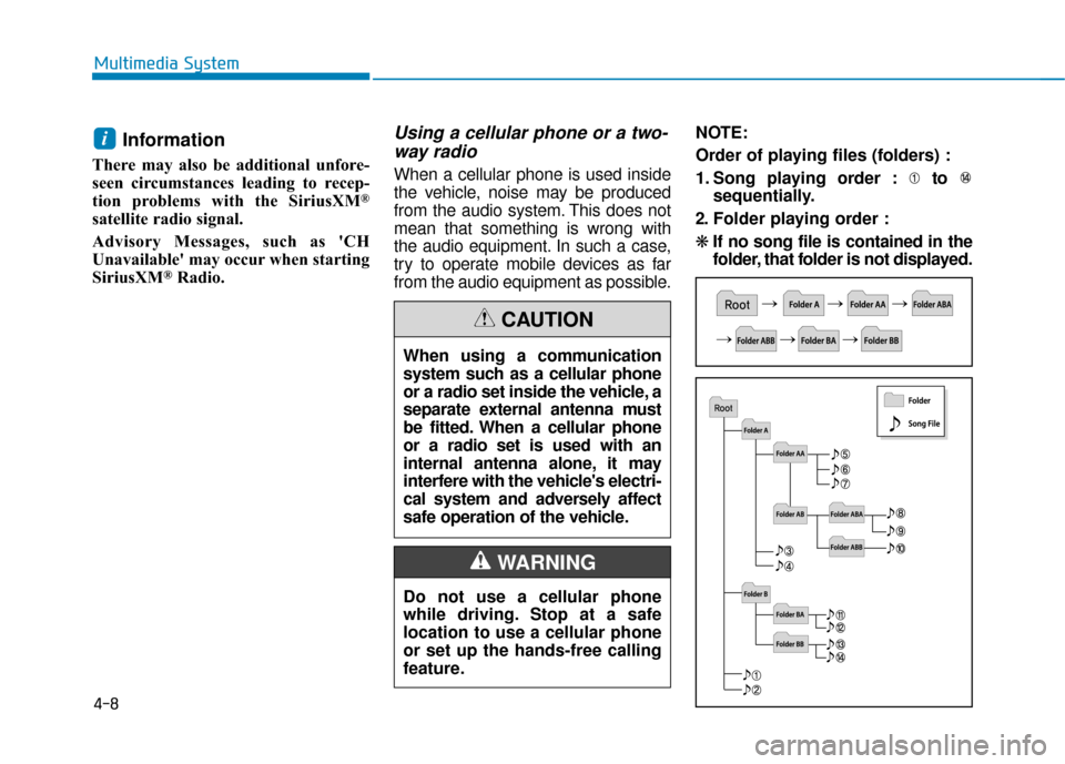 Hyundai Ioniq Hybrid 2019  Owners Manual Information 
There may also be additional unfore-
seen circumstances leading to recep-
tion problems with the SiriusXM
®
satellite radio signal.
Advisory Messages, such as CH
Unavailable may occur 