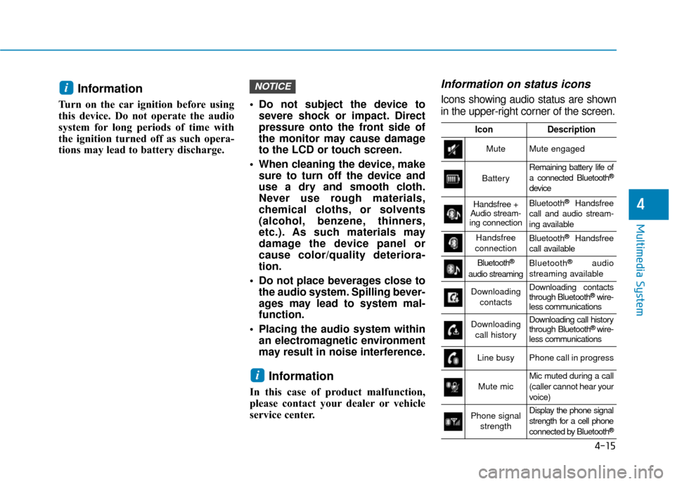 Hyundai Ioniq Hybrid 2019 Owners Manual 4-15
Multimedia System
4
Information
Turn on the car ignition before using
this device. Do not operate the audio
system for long periods of time with
the ignition turned off as such opera-
tions may l Hyundai Ioniq Hybrid 2019 Owners Manual 4-15
Multimedia System
4
Information
Turn on the car ignition before using
this device. Do not operate the audio
system for long periods of time with
the ignition turned off as such opera-
tions may l