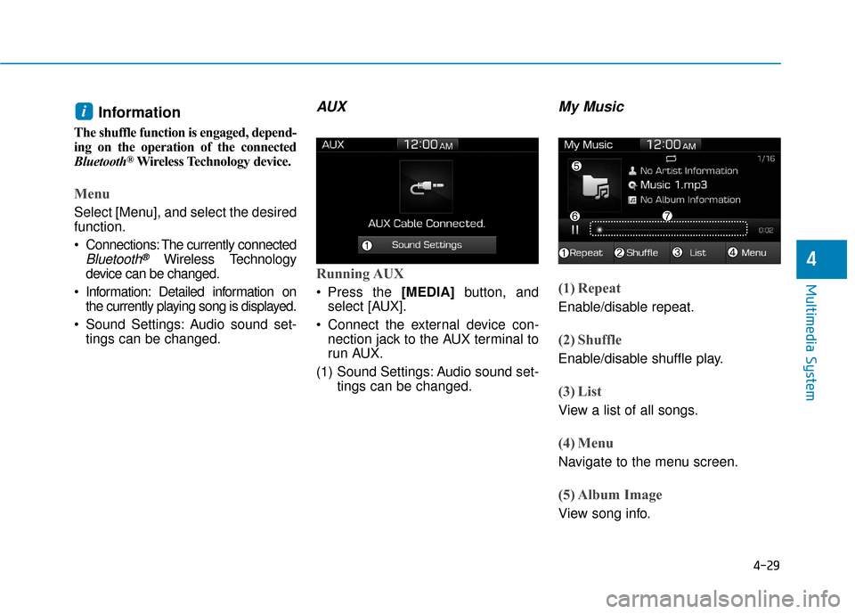 Hyundai Ioniq Hybrid 2019  Owners Manual 4-29
Multimedia System
4
Information 
The shuffle function is engaged, depend-
ing on the operation of the connected
Bluetooth
®Wireless Technology device.
Menu
Select [Menu], and select the desired
